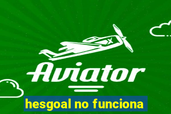 hesgoal no funciona